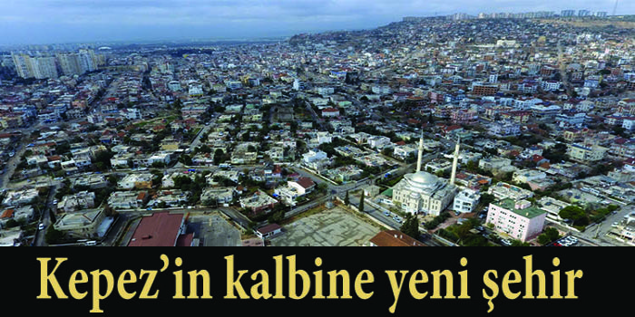 Kepez'in kalbine yeni şehir