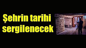 Şehrin tarihi sergilenecek