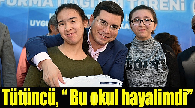 Tütüncü, “ Bu okul hayalimdi”
