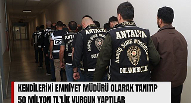 Kendilerini emniyet müdürü olarak tanıtıp 50 milyon TL'lik vurgun yaptılar