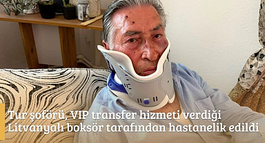 Tur şoförü, VIP transfer hizmeti verdiği Litvanyalı boksör tarafından hastanelik edildi