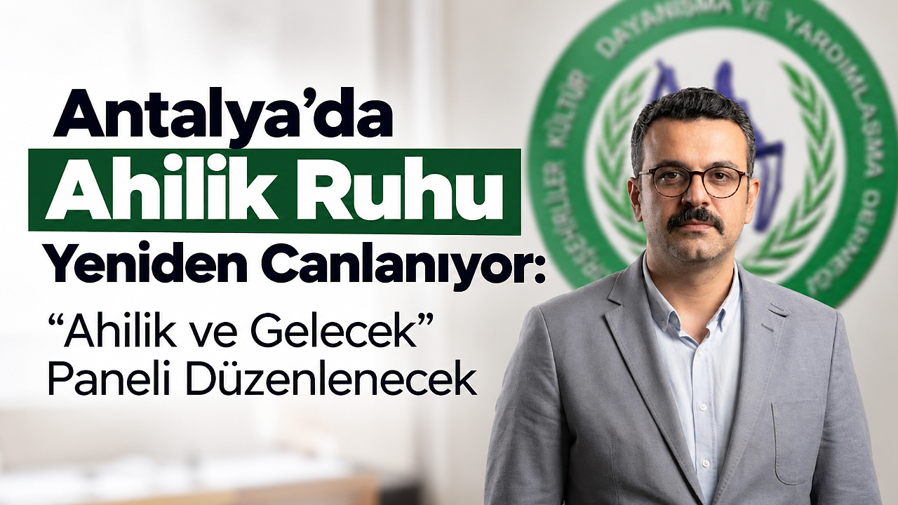 Antalya’da Ahilik Ruhu Yeniden Canlanıyor: “Ahilik ve Gelecek” Paneli Düzenlenecek