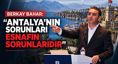 Berkay Bahar: “Antalya’nın sorunları esnafın sorunlarıdır”