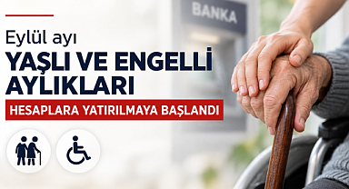Eylül ayı yaşlı ve engelli aylıkları hesaplara yatırılmaya başlandı