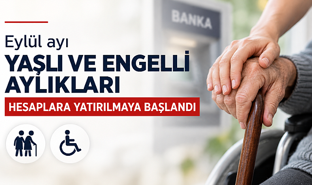 Eylül ayı yaşlı ve engelli aylıkları hesaplara yatırılmaya başlandı