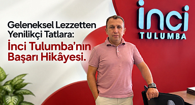 Geleneksel Lezzetten Yenilikçi Tatlara: İnci Tulumba’nın Başarı Hikâyesi