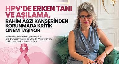 HPV'DE ERKEN TANI VE AŞILAMA, RAHİM AĞZI KANSERİNDEN KORUNMADA KRİTİK ÖNEM TAŞIYOR