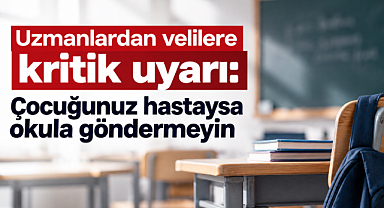 Uzmanlardan velilere kritik uyarı